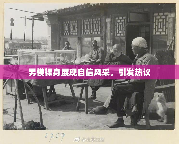 男模裸身展现自信风采，引发热议