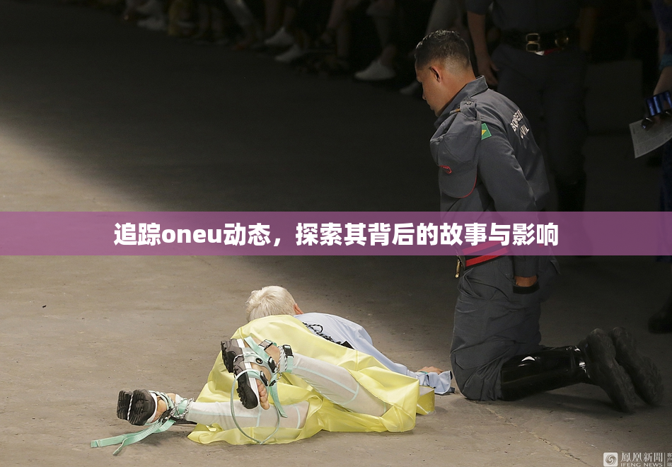追踪oneu动态，探索其背后的故事与影响