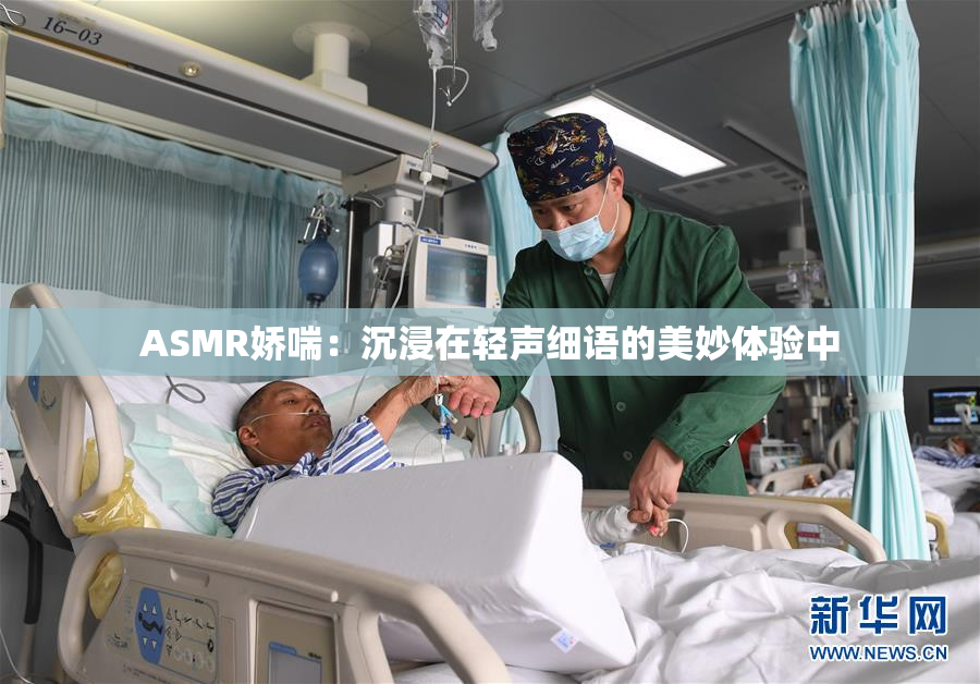 ASMR娇喘：沉浸在轻声细语的美妙体验中