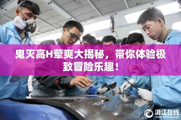 鬼灭高H荤爽大揭秘，带你体验极致冒险乐趣！