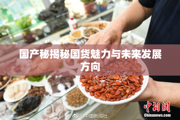 国产秘揭秘国货魅力与未来发展方向