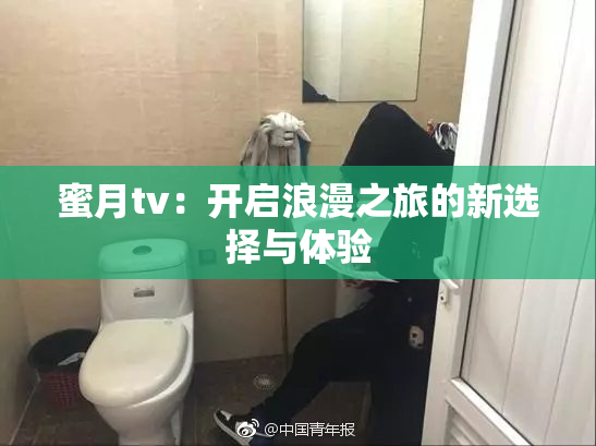蜜月tv：开启浪漫之旅的新选择与体验