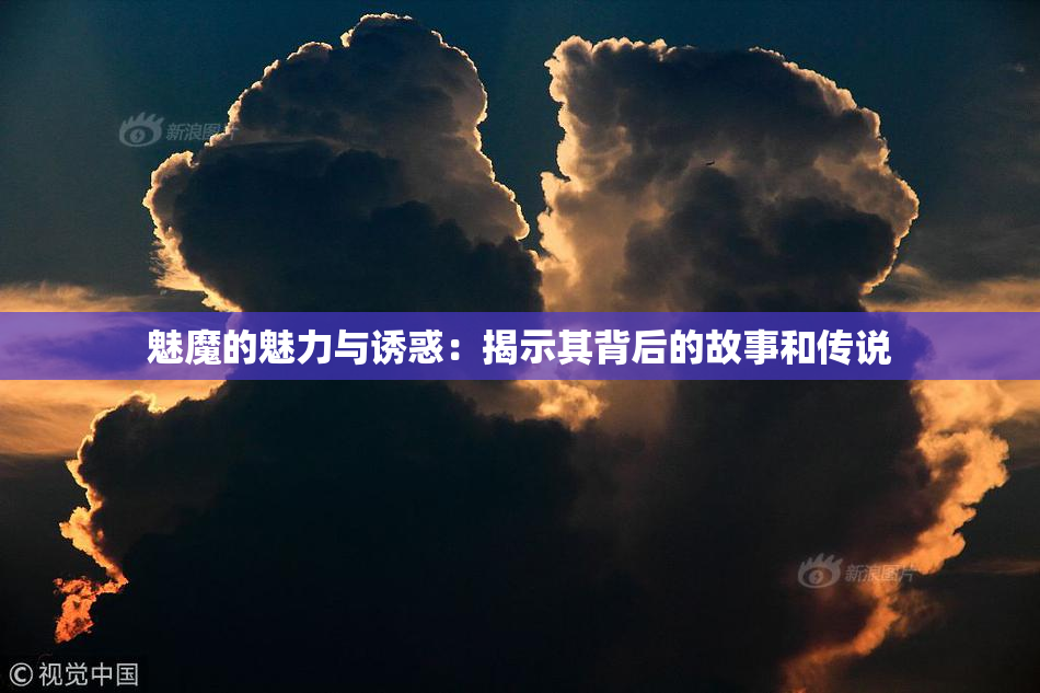 魅魔的魅力与诱惑：揭示其背后的故事和传说