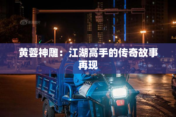 黄蓉神雕：江湖高手的传奇故事再现