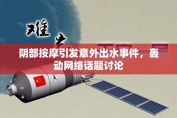 阴部按摩引发意外出水事件，轰动网络话题讨论