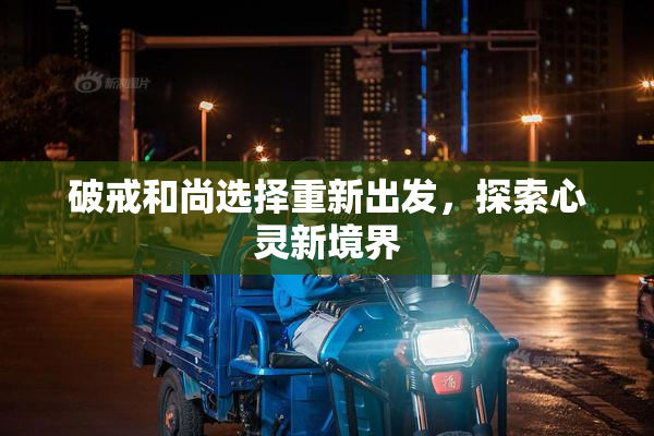 破戒和尚选择重新出发，探索心灵新境界