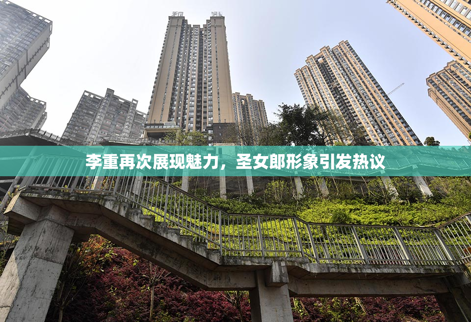 李重再次展现魅力，圣女郎形象引发热议