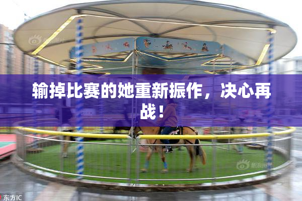 输掉比赛的她重新振作，决心再战！