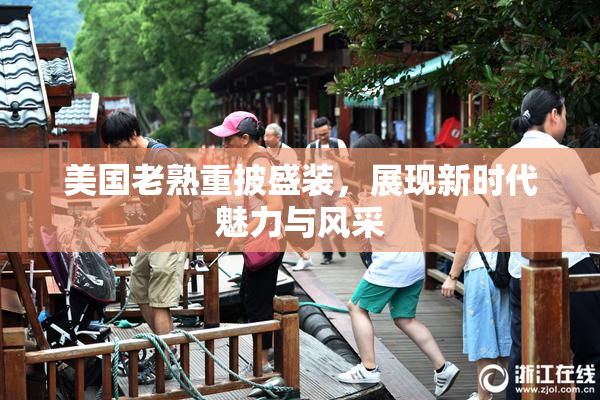 美国老熟重披盛装，展现新时代魅力与风采