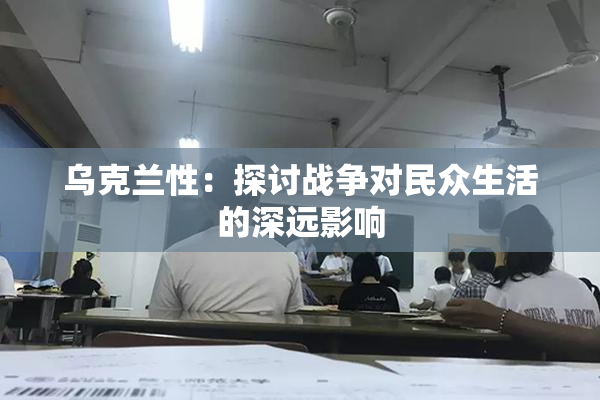 乌克兰性：探讨战争对民众生活的深远影响