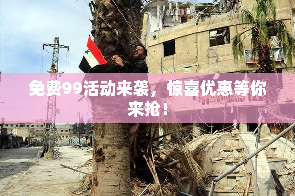 免费99活动来袭，惊喜优惠等你来抢！