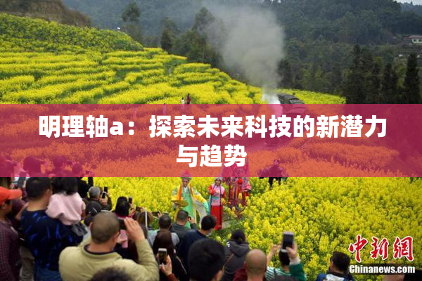 明理轴a：探索未来科技的新潜力与趋势