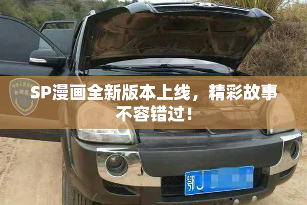 SP漫画全新版本上线，精彩故事不容错过！