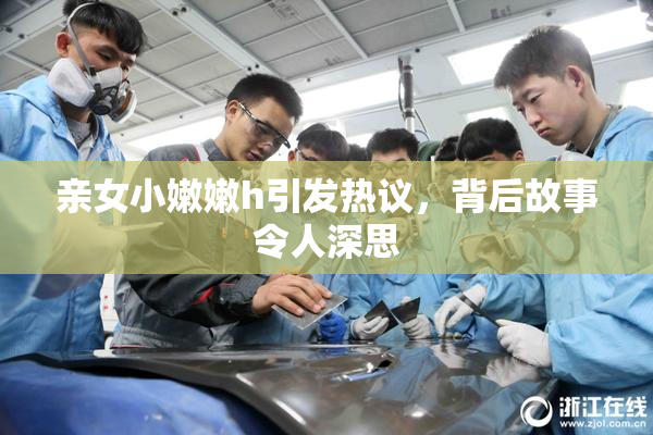 亲女小嫩嫩h引发热议，背后故事令人深思