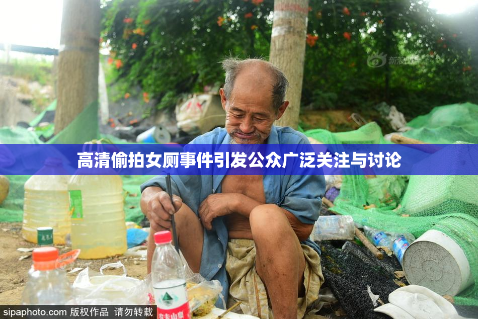 高清偷拍女厕事件引发公众广泛关注与讨论
