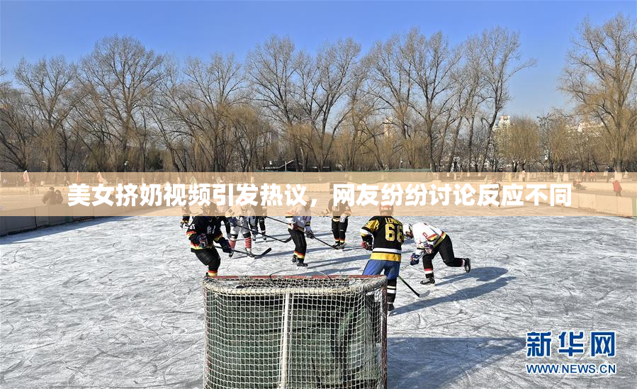 美女挤奶视频引发热议，网友纷纷讨论反应不同