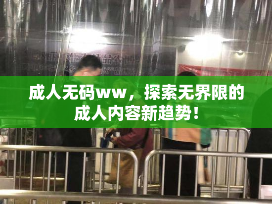 成人无码ww，探索无界限的成人内容新趋势！