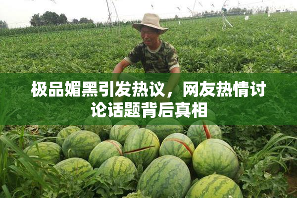极品媚黑引发热议，网友热情讨论话题背后真相