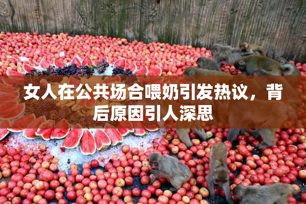 女人在公共场合喂奶引发热议，背后原因引人深思