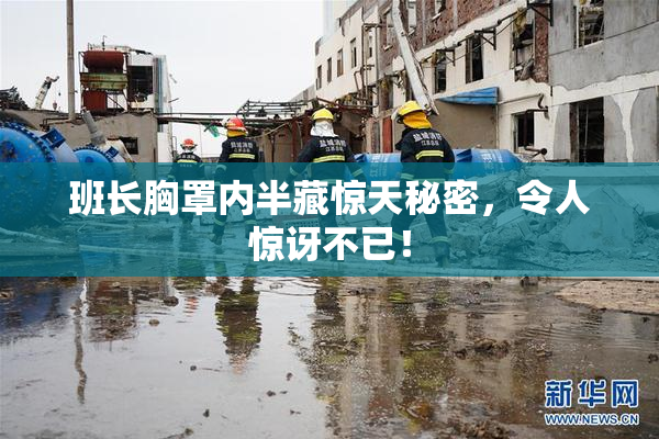 班长胸罩内半藏惊天秘密，令人惊讶不已！