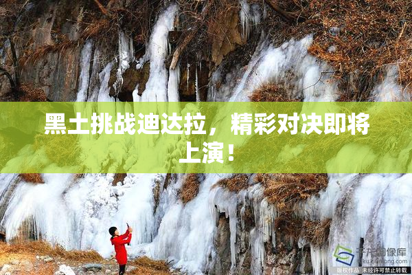 黑土挑战迪达拉，精彩对决即将上演！