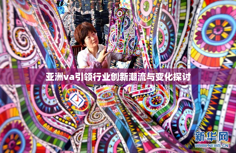 亚洲va引领行业创新潮流与变化探讨