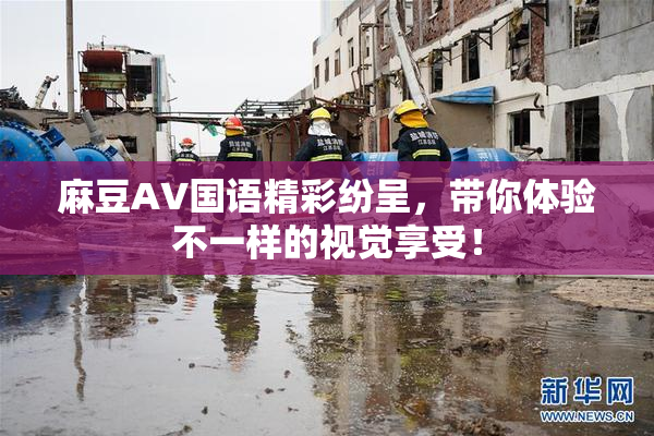麻豆A∨国语精彩纷呈，带你体验不一样的视觉享受！