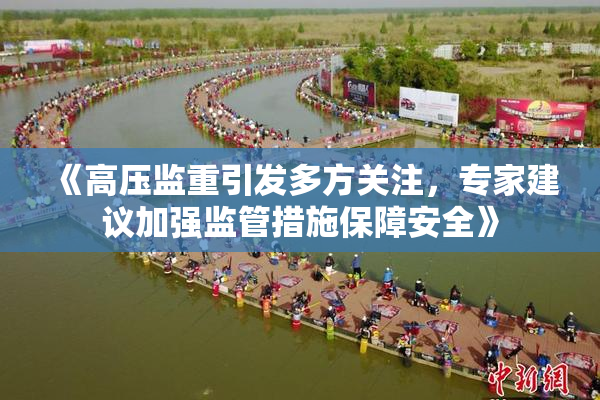 《高压监重引发多方关注，专家建议加强监管措施保障安全》