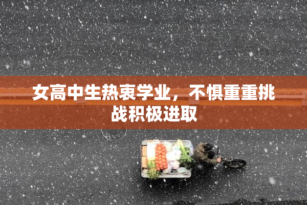 女高中生热衷学业，不惧重重挑战积极进取