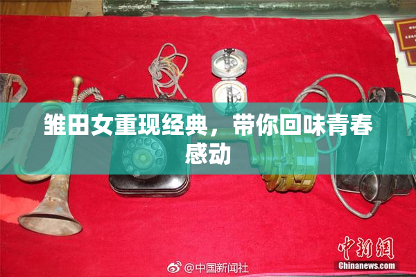 雏田女重现经典，带你回味青春感动