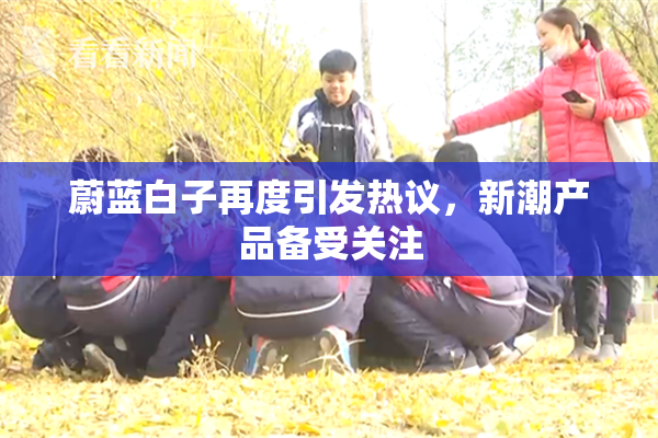 蔚蓝白子再度引发热议，新潮产品备受关注