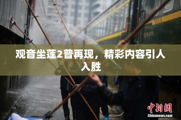 观音坐莲2普再现，精彩内容引人入胜