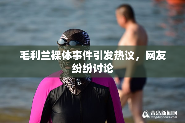 毛利兰裸体事件引发热议，网友纷纷讨论