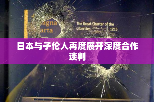 日本与子伦人再度展开深度合作谈判