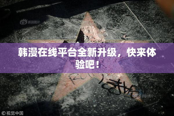 韩漫在线平台全新升级，快来体验吧！