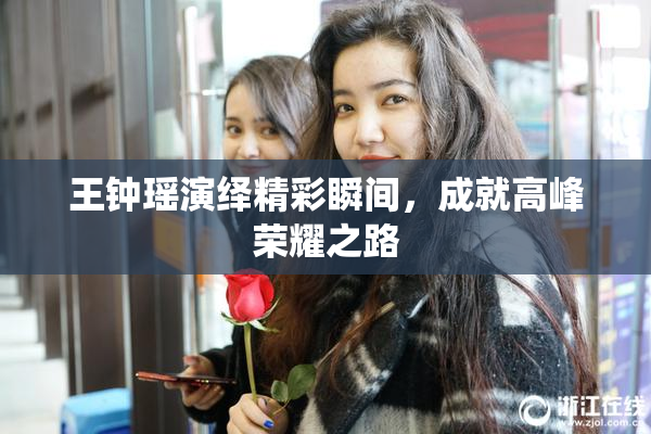 王钟瑶演绎精彩瞬间，成就高峰荣耀之路