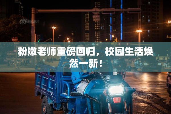 粉嫩老师重磅回归，校园生活焕然一新！