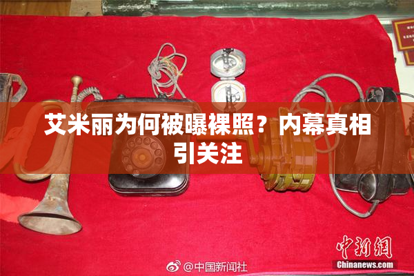 艾米丽为何被曝裸照？内幕真相引关注