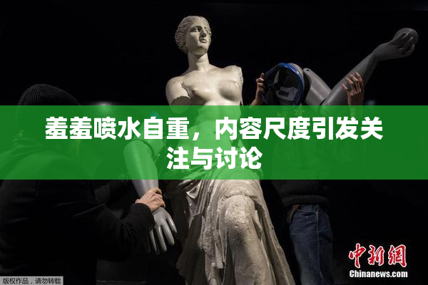 羞羞喷水自重，内容尺度引发关注与讨论