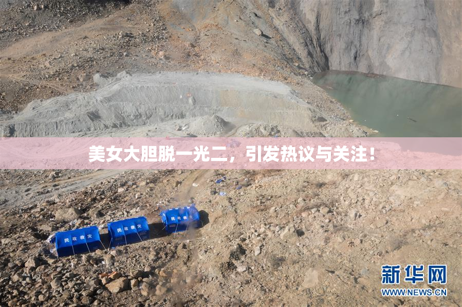 美女大胆脱一光二，引发热议与关注！