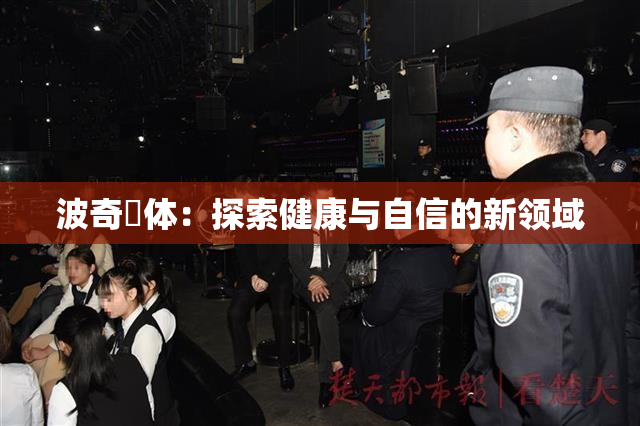 波奇祼体：探索健康与自信的新领域