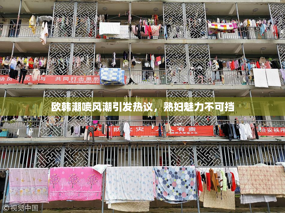 欧韩潮喷风潮引发热议，熟妇魅力不可挡