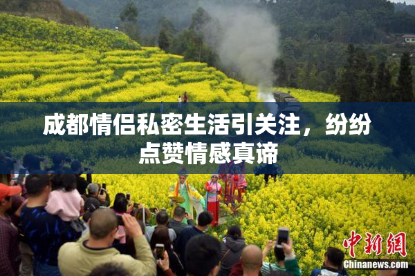 成都情侣私密生活引关注，纷纷点赞情感真谛