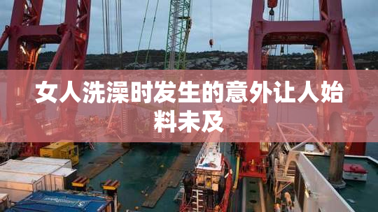 女人洗澡时发生的意外让人始料未及