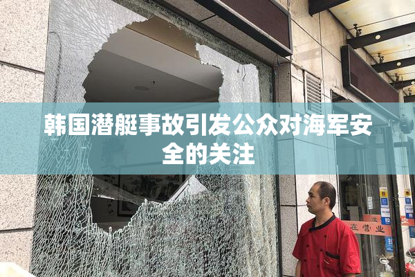韩国潜艇事故引发公众对海军安全的关注