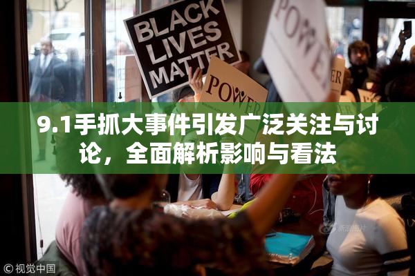 9.1手抓大事件引发广泛关注与讨论，全面解析影响与看法