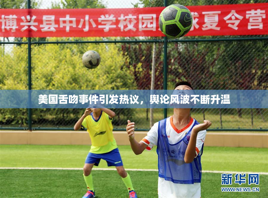 美国舌吻事件引发热议，舆论风波不断升温