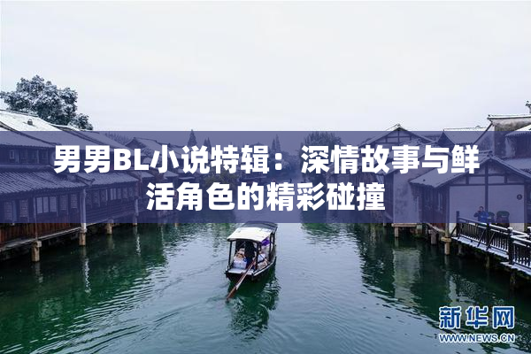 男男BL小说特辑：深情故事与鲜活角色的精彩碰撞
