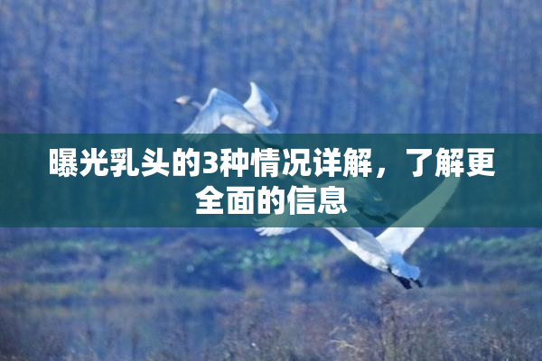 曝光乳头的3种情况详解，了解更全面的信息