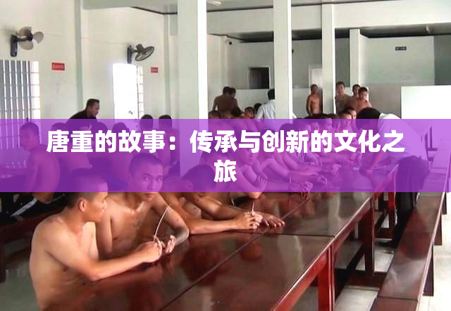 唐重的故事：传承与创新的文化之旅